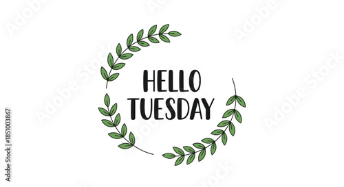 A simple and elegant 'Hello Tuesday' message in a casual script font, partially encircled by a hand-drawn green leafy wreath.