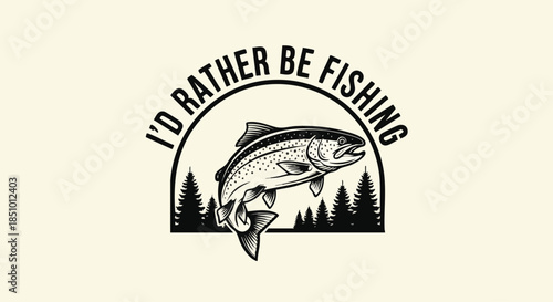 Retro Fishing Emblem with Leaping Trout and Pine Trees, "I'd Rather Be Fishing" Slogan.