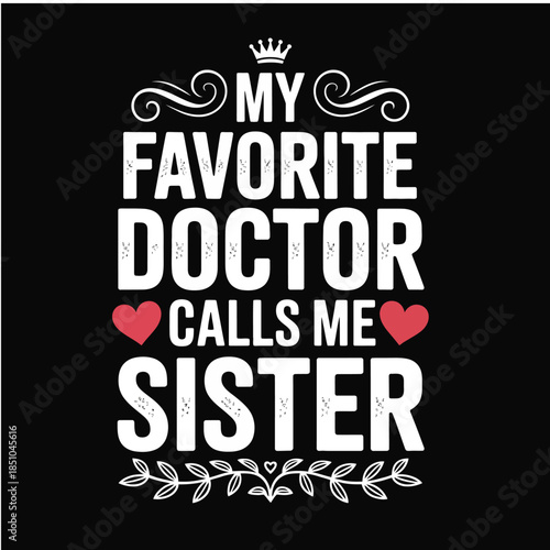 My Favorite Doctor Calls Me Sister - Proud Sibling Medical Typography Design