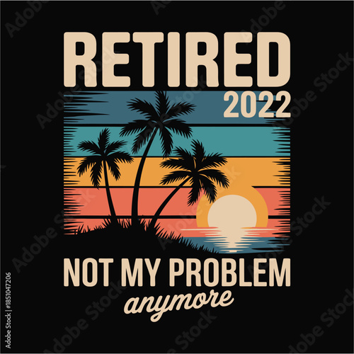 Vintage Retired 2022 Sunset Design: Not My Problem Anymore Tropical Graphic