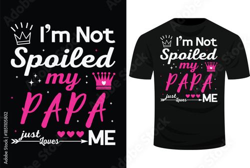 I’m Not Spoiled My Papa Just My Loves Svg Design