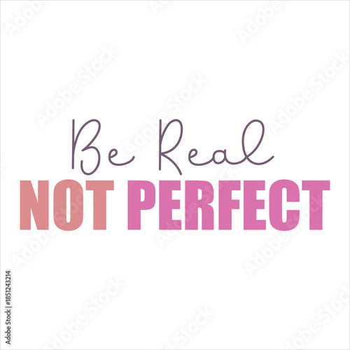 Be Real not Perfect