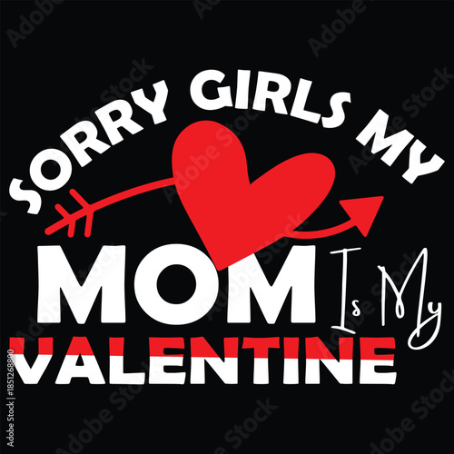Sorry Girls My Mom Is My Valentine T shirt design