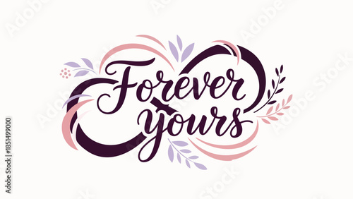 Elegant hand-lettered 'Forever Yours' script intertwined with a graceful infinity symbol and delicate floral accents, symbolizing eternal love, commitment, and affectionate connection