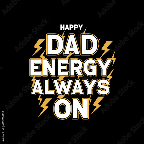 Happy Dad Energy Always On - A Celebration of Fatherhood and Enduring Parental Strength