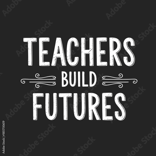 Inspiring chalkboard-style typography celebrating the profound impact of educators who shape the future generations through teaching and guidance