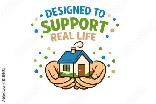 Designed to support real life: house held by hands with colorful dots