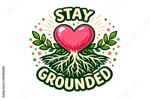 Heart with roots and leaves emphasizing stay grounded message in graphic design