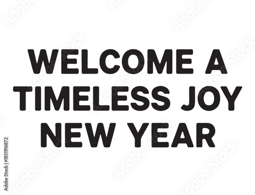 Welcome Timeless Joy New Year art in silhouette pure white background.