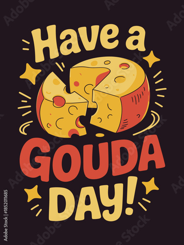A gouda cheese with the text 'Have a Gouda Day!' in bold letters. Bright stars add a cheerful touch.