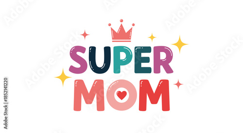 A colorful and sparkling "Super Mom" typography design with a crown, a cheerful and loving tribute for celebrating Mother's Day.