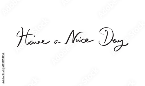 Have a nice day text font calligraphy hand written lettering script black color object icon have a nice day message positive greeting card happiness inspiration motivation have a nice day holiday good