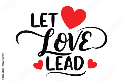 Let love lead calligraphic text with red hearts, a motivational and inspiring design for s day and expressions of affection