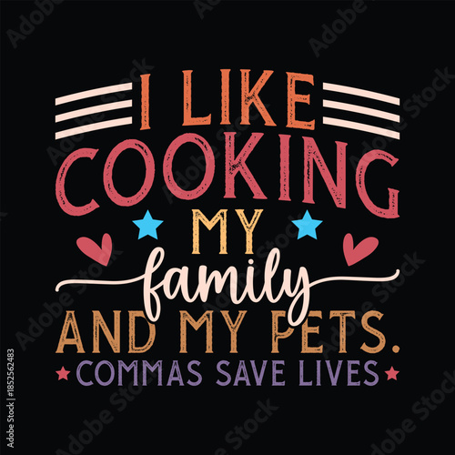 I like cooking my family and my pets Commas save lives