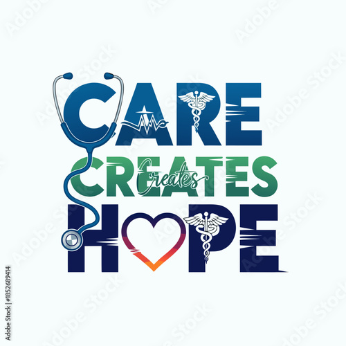 Inspiring graphic illustration merging medical symbols with the powerful, comforting message 'Care Creates Hope,' representing dedication and healing in healthcare