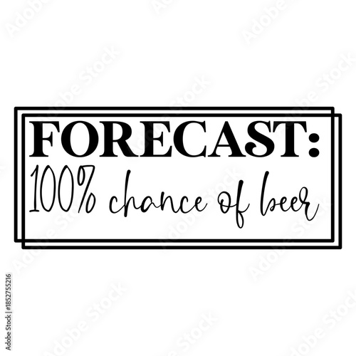 Forecast  100% Chance Of Beer