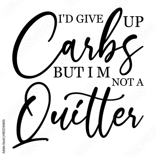 I'd Give Up Carbs But I'm Not A Quitter