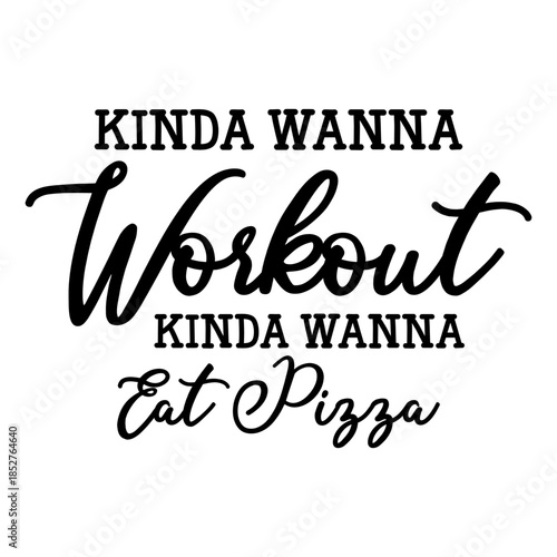 Kinda Wanna Workout Kinda Wanna Eat Pizza