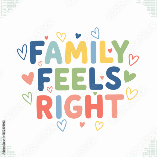 Whimsical, colorful 'Family Feels Right' typography with playful hand-drawn letters and hearts, symbolizing love, unity, and happiness in a cheerful design
