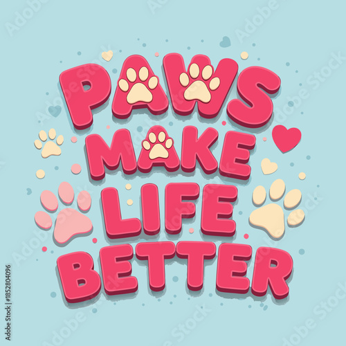 Graphic art 'Paws Make Life Better' in playful typography, embellished with cute paw prints and heart details, perfect for pet enthusiasts who cherish their animal companions