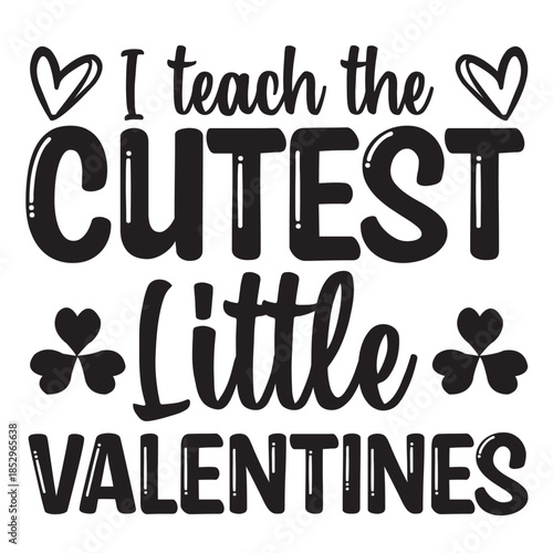 I Teach The Cutest Little Valentines