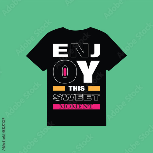 T-shirt design with motivational quote enjoy this sweet moment in modern typography