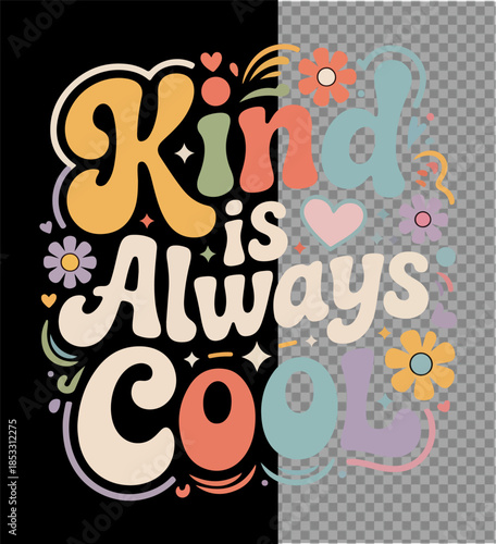 Kind is Always Cool: A groovy, vibrant typography art piece with a powerful message of kindness, complemented by floral and heart elements, set against a split background for a playful visual