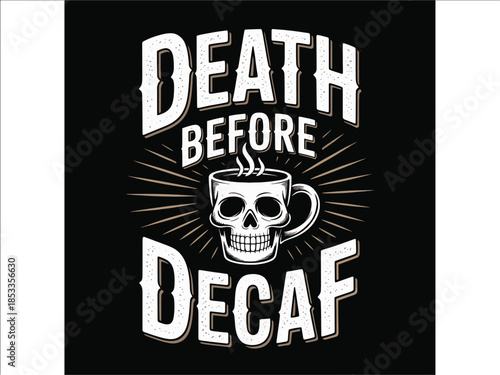 A graphic design featuring a skull in a coffee cup with the phrase 'Death Before Decaf' in bold typography on a black background.