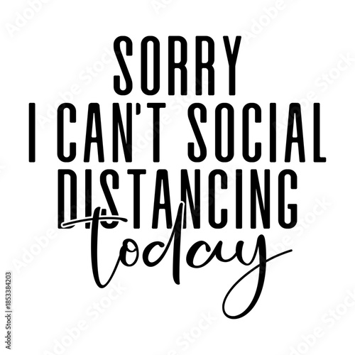 Sorry I Can't Social Distancing Today Svg