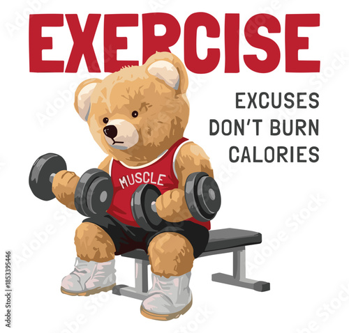Motivational teddy bear vector illustration exercising with dumbbells, wearing a muscle shirt with the encouraging message 'excuses don't burn calories'.