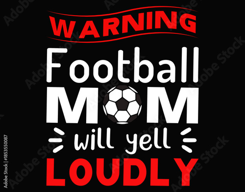 Football Mom Warning Football Mom Will Yell Loudly - printable editable vector art file.