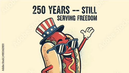 Funny cartoon hot dog wearing Uncle Sam hat and sunglasses with "250 Years Still Serving Freedom" quote