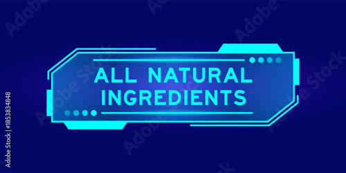 Futuristic hud banner that have word all natural ingredients on user interface screen on blue background