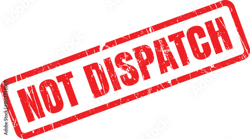 Red grunge textured rubber stamp stating NOT DISPATCH on a clean white field often used in logistics