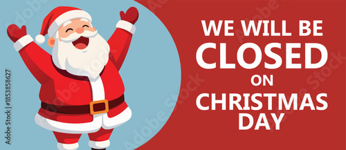 Festive Christmas banner illustration with cheerful cartoon Santa Claus raising arms beside bold text We Will Be Closed On Christmas Day, red and blue background holiday notice for seasonal business.