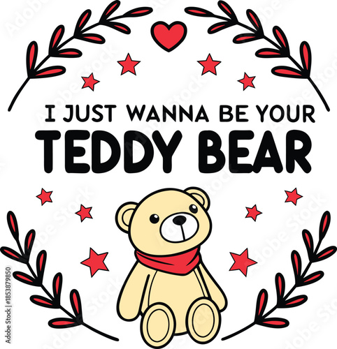 A cute teddy bear illustration with the phrase 'i just wanna be your teddy bear' framed by a wreath