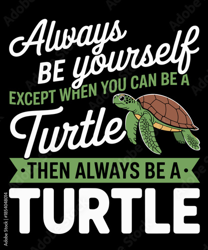 Always Be Yourself Except You Can Be Turtle Funny