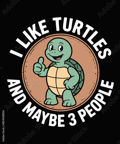 I Like Turtles and Maybe 3 People Funny Turtle Lovers Humor
