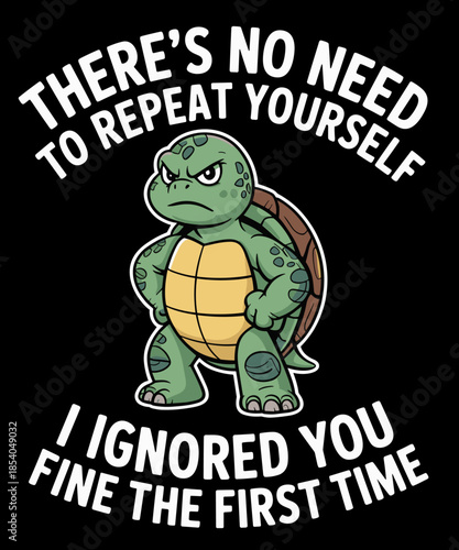 No Repeat Yourself I Ignored You Funny Turtle