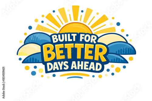 Built for better days ahead: inspirational sun and cloud burst graphic