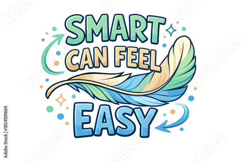 Playful feather design with inspiring smart can feel easy quote
