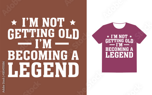 i'm not getting old i'm becoming a legend