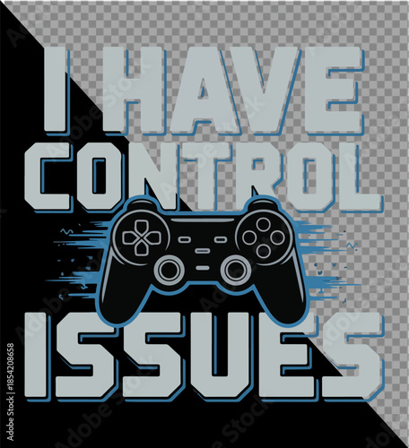  A striking digital design boldly proclaims I Have Control Issues with a prominent game controller, ideal for the gamer lifestyle.