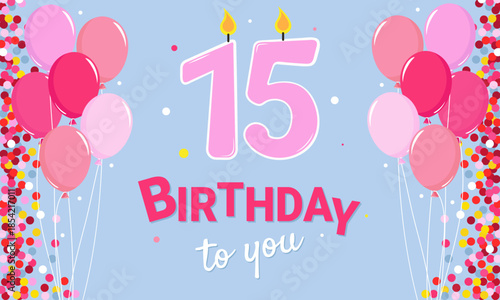 Happy Birthday. 15 years old. Pink balloons and candle numbers are depicted on a light blue background.