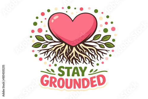 Heart with roots and leaves: stay grounded inspirational design