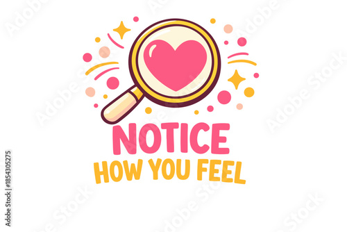 Heart in magnifying glass with notice how you feel text on white background