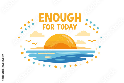 Inspirational sunset with motivational quote 'enough for today' over ocean