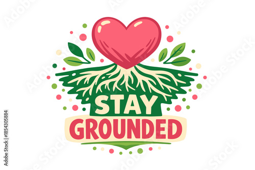 Stay grounded: heart and roots emphasizing balance and nature