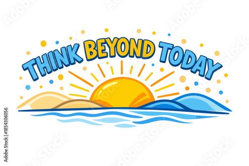 Inspiring sunrise with motivational slogan 'think beyond today' in bright colors