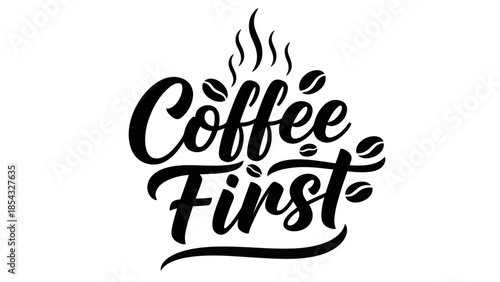 Bold Calligraphy Greeting "Coffee First" With Coffee Bean Embellishments and Steam